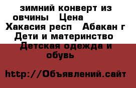 зимний конверт из овчины › Цена ­ 3 000 - Хакасия респ., Абакан г. Дети и материнство » Детская одежда и обувь   